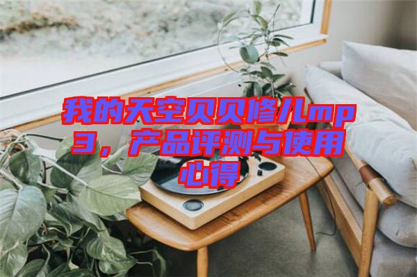 我的天空貝貝修兒mp3，產(chǎn)品評測與使用心得