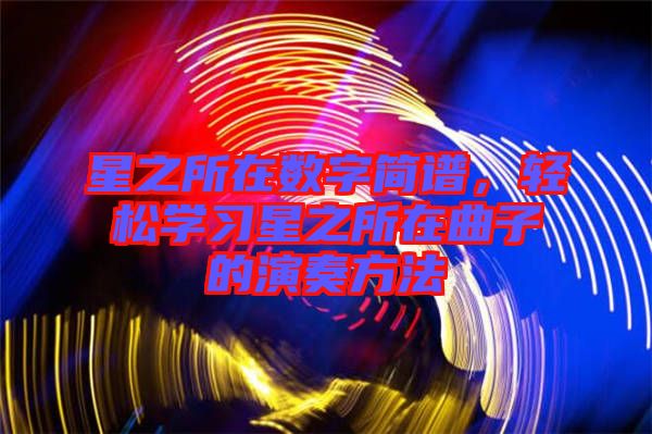 星之所在數(shù)字簡譜，輕松學(xué)習(xí)星之所在曲子的演奏方法