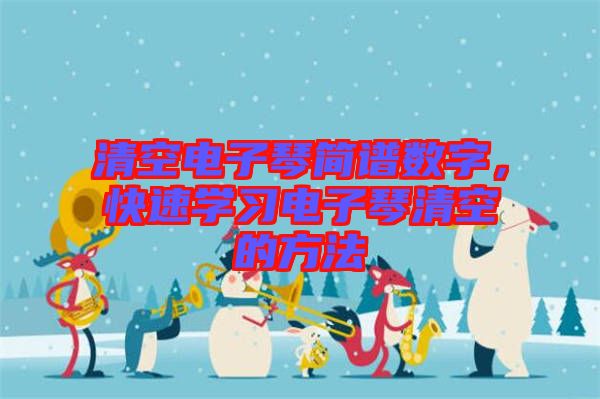 清空電子琴簡譜數(shù)字，快速學習電子琴清空的方法