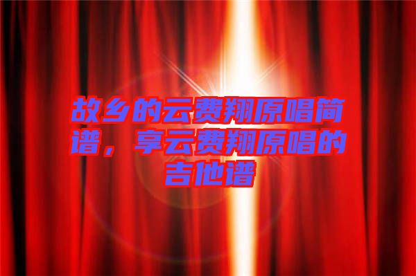 故鄉(xiāng)的云費翔原唱簡譜，享云費翔原唱的吉他譜