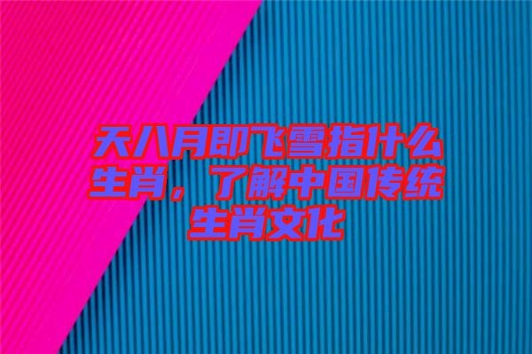 天八月即飛雪指什么生肖，了解中國傳統(tǒng)生肖文化