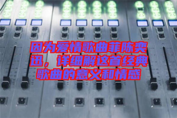 因?yàn)閻?ài)情歌曲菲陳奕迅，詳細(xì)解這首經(jīng)典歌曲的意義和情感