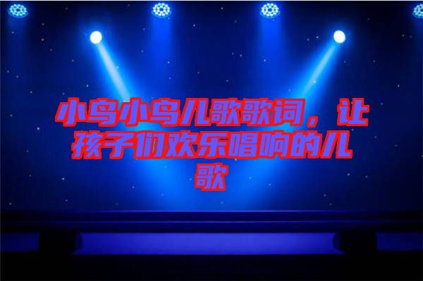 小鳥(niǎo)小鳥(niǎo)兒歌歌詞，讓孩子們歡樂(lè)唱響的兒歌