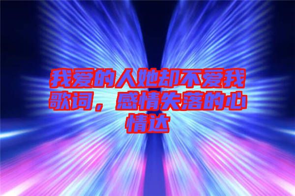 我愛的人她卻不愛我歌詞，感情失落的心情達(dá)