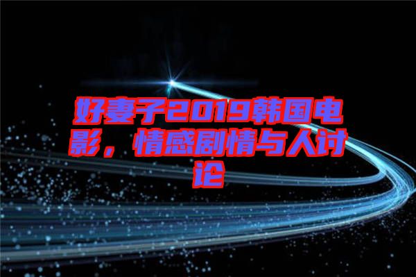 好妻子2019韓國(guó)電影，情感劇情與人討論