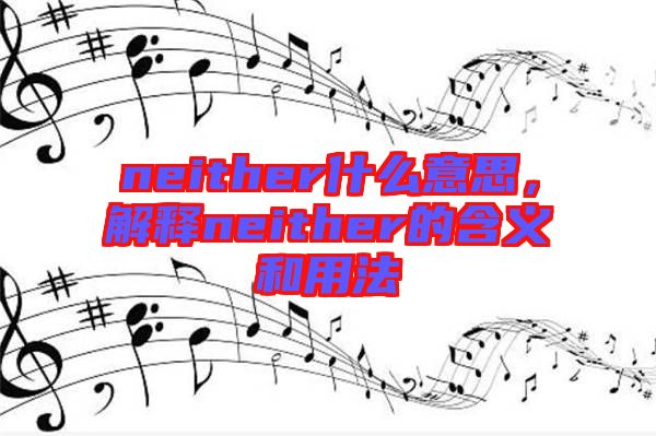 neither什么意思，解釋neither的含義和用法