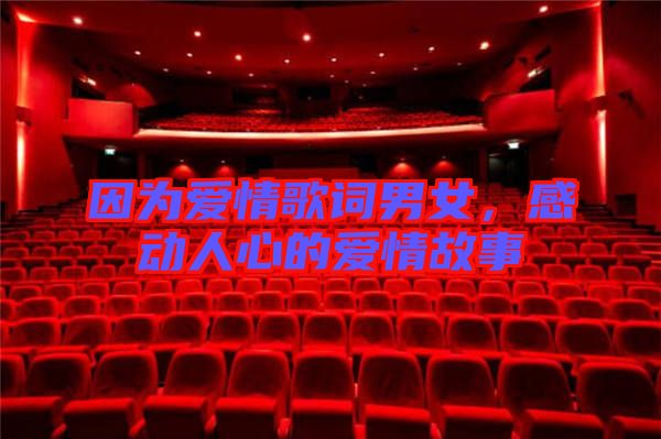 因為愛情歌詞男女，感動人心的愛情故事