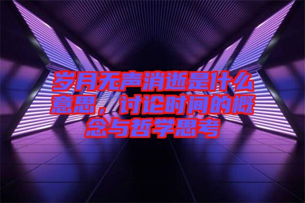 歲月無聲消逝是什么意思，討論時間的概念與哲學(xué)思考