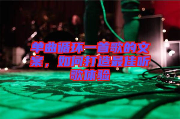 單曲循環(huán)一首歌的文案，如何打造最佳聽(tīng)歌體驗(yàn)