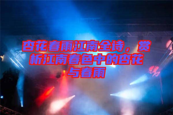 杏花春雨江南全詩，賞析江南春色中的杏花與春雨