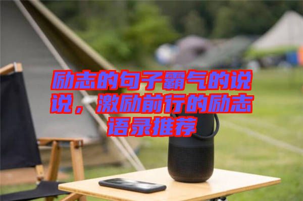 勵(lì)志的句子霸氣的說說，激勵(lì)前行的勵(lì)志語(yǔ)錄推薦