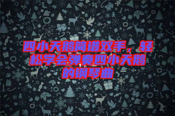 四小天鵝簡譜雙手，輕松學(xué)會彈奏四小天鵝的鋼琴曲