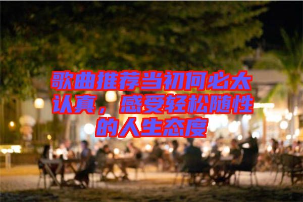 歌曲推薦當(dāng)初何必太認(rèn)真，感受輕松隨性的人生態(tài)度
