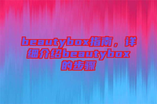 beautybox指南，詳細介紹beautybox的步驟