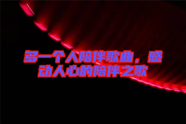 多一個人陪伴歌曲，感動人心的陪伴之歌