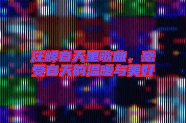 汪峰春天里歌曲，感受春天的溫暖與美好