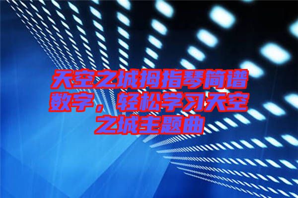天空之城拇指琴簡譜數(shù)字，輕松學習天空之城主題曲