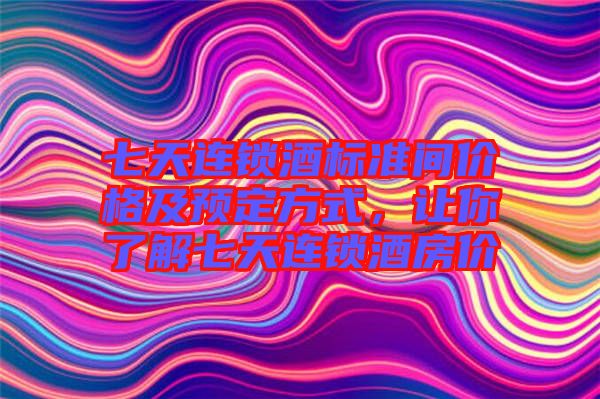 七天連鎖酒標(biāo)準(zhǔn)間價格及預(yù)定方式，讓你了解七天連鎖酒房價