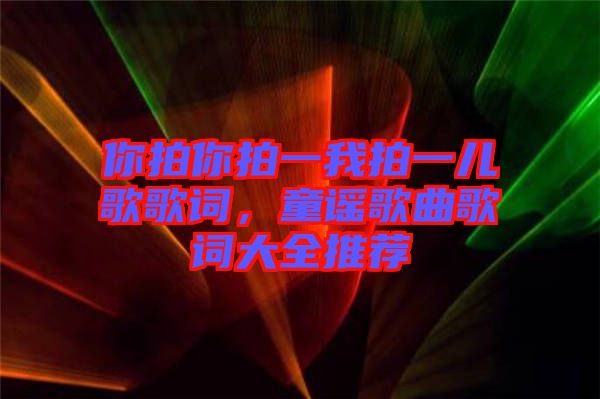 你拍你拍一我拍一兒歌歌詞，童謠歌曲歌詞大全推薦