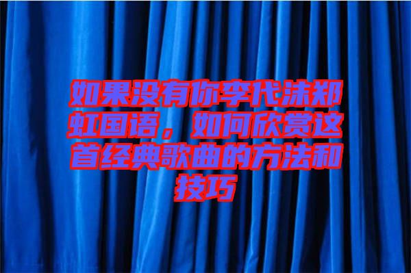 如果沒(méi)有你李代沫鄭虹國(guó)語(yǔ)，如何欣賞這首經(jīng)典歌曲的方法和技巧