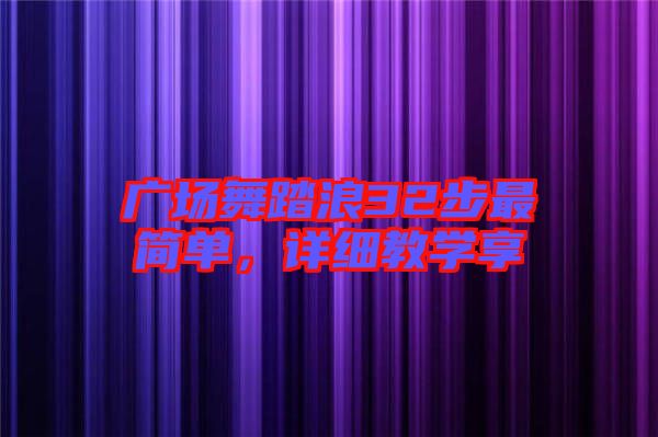 廣場舞踏浪32步最簡單，詳細教學享