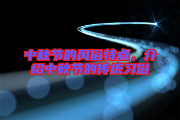中秋節(jié)的風(fēng)俗特點，介紹中秋節(jié)的傳統(tǒng)習(xí)俗