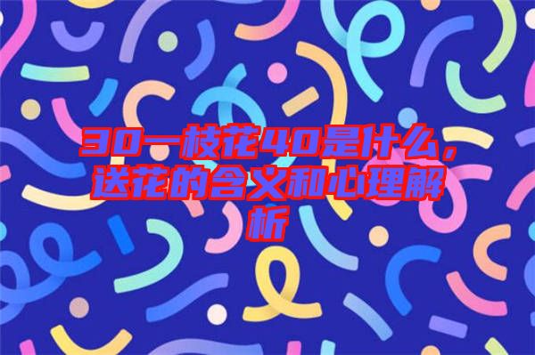 30一枝花40是什么，送花的含義和心理解析
