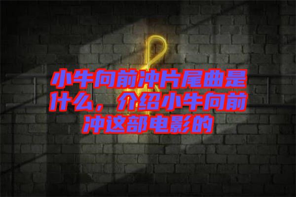 小牛向前沖片尾曲是什么，介紹小牛向前沖這部電影的