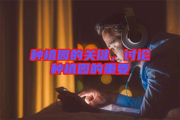 種植園的關(guān)鍵，討論種植園的重要