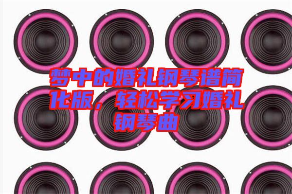 夢(mèng)中的婚禮鋼琴譜簡(jiǎn)化版，輕松學(xué)習(xí)婚禮鋼琴曲