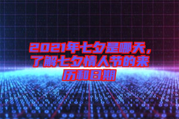 2021年七夕是哪天，了解七夕情人節(jié)的來歷和日期