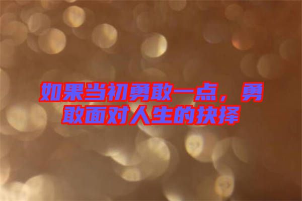 如果當(dāng)初勇敢一點，勇敢面對人生的抉擇