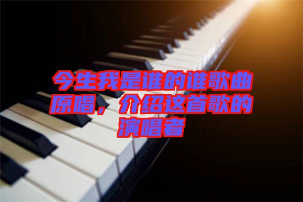 今生我是誰的誰歌曲原唱，介紹這首歌的演唱者
