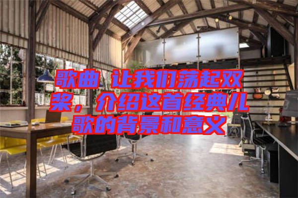 歌曲巜讓我們蕩起雙槳，介紹這首經典兒歌的背景和意義