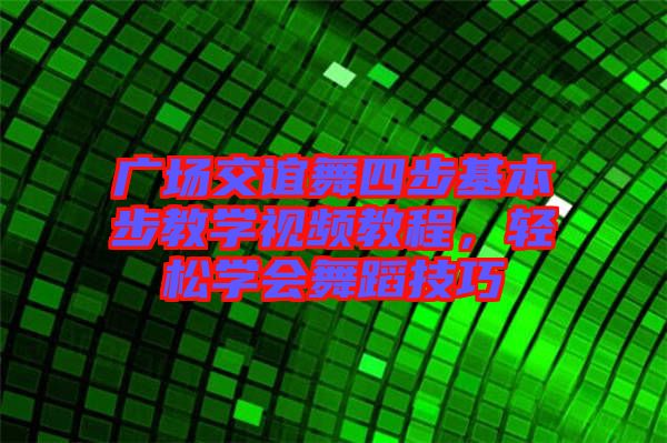 廣場交誼舞四步基本步教學視頻教程，輕松學會舞蹈技巧