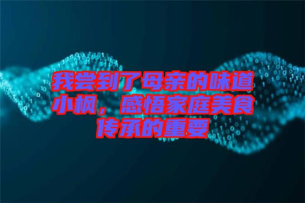 我嘗到了母親的味道小楓，感悟家庭美食傳承的重要