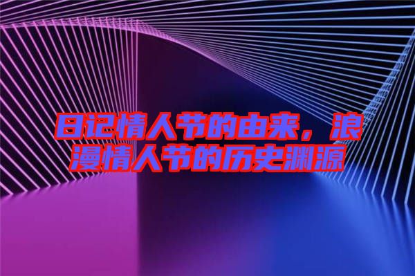 日記情人節(jié)的由來，浪漫情人節(jié)的歷史淵源