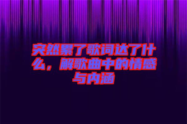 突然累了歌詞達了什么，解歌曲中的情感與內(nèi)涵