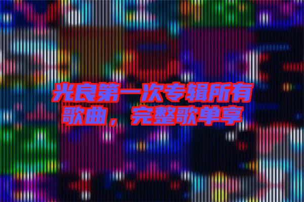 光良第一次專輯所有歌曲，完整歌單享
