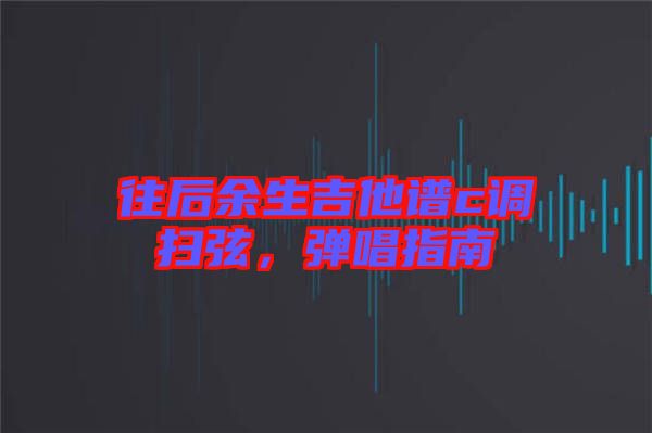 往后余生吉他譜c調(diào)掃弦，彈唱指南