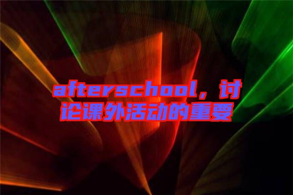 afterschool，討論課外活動的重要