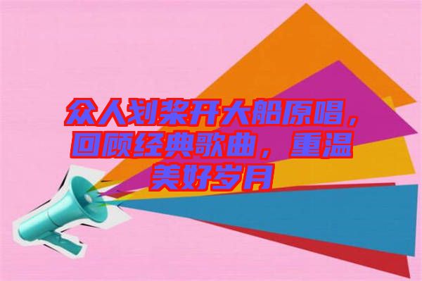 眾人劃槳開(kāi)大船原唱，回顧經(jīng)典歌曲，重溫美好歲月