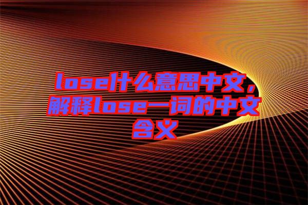 lose什么意思中文，解釋lose一詞的中文含義