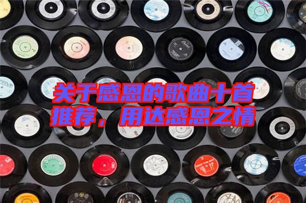 關于感恩的歌曲十首推薦，用達感恩之情
