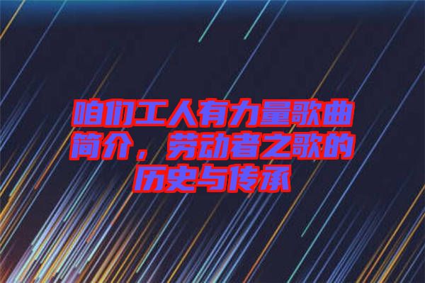 咱們工人有力量歌曲簡(jiǎn)介，勞動(dòng)者之歌的歷史與傳承