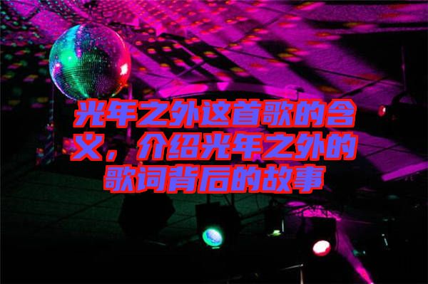 光年之外這首歌的含義，介紹光年之外的歌詞背后的故事