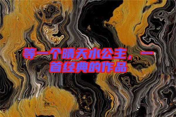 等一個晴天水公主，一首經(jīng)典的作品