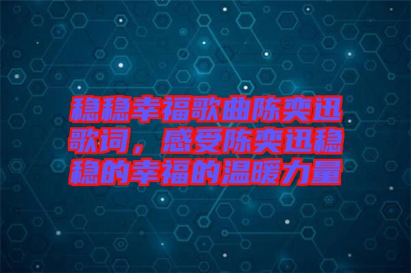 穩(wěn)穩(wěn)幸福歌曲陳奕迅歌詞，感受陳奕迅穩(wěn)穩(wěn)的幸福的溫暖力量
