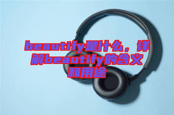 beautify是什么，詳解beautify的含義和用途