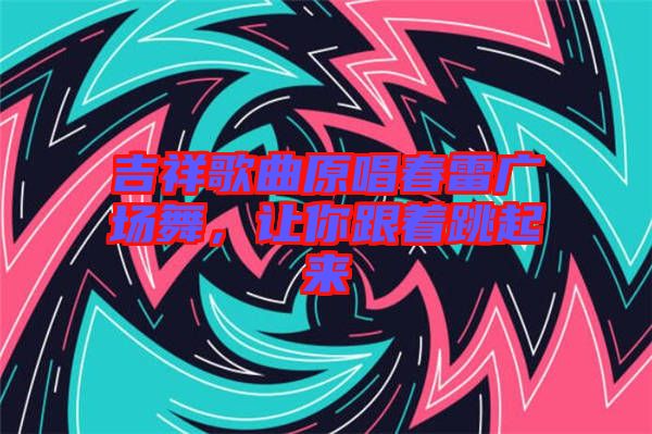 吉祥歌曲原唱春雷廣場舞，讓你跟著跳起來